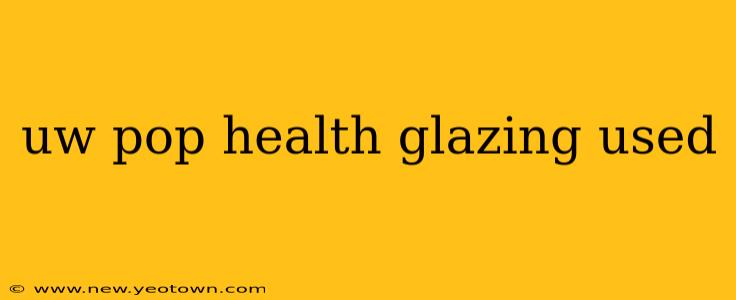 uw pop health glazing used