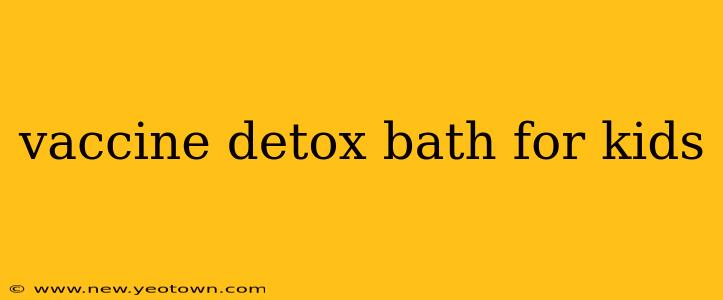 vaccine detox bath for kids