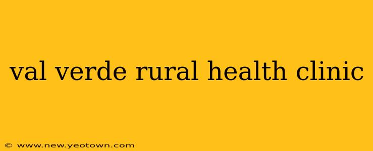 val verde rural health clinic