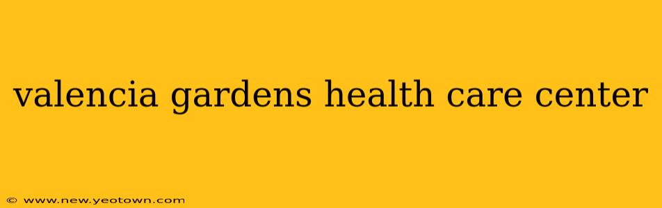 valencia gardens health care center