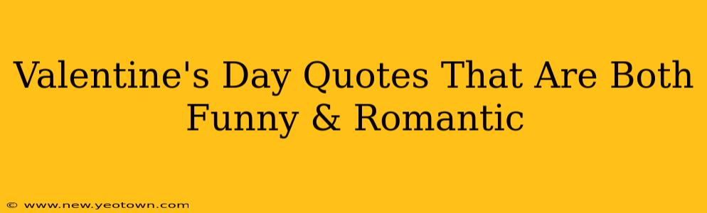 Valentine's Day Quotes That Are Both Funny & Romantic