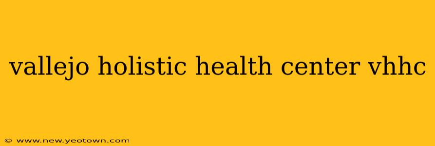 vallejo holistic health center vhhc