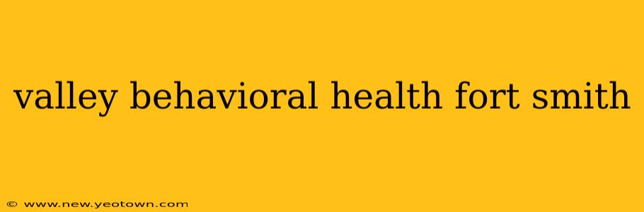 valley behavioral health fort smith