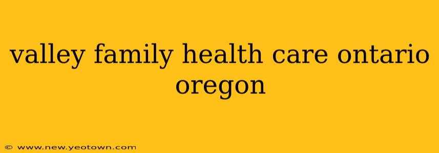 valley family health care ontario oregon