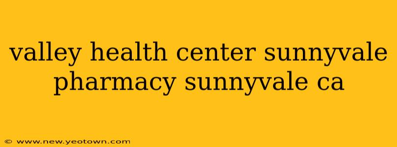 valley health center sunnyvale pharmacy sunnyvale ca