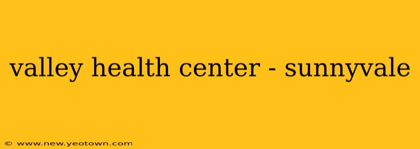 valley health center - sunnyvale