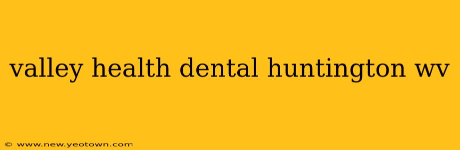 valley health dental huntington wv