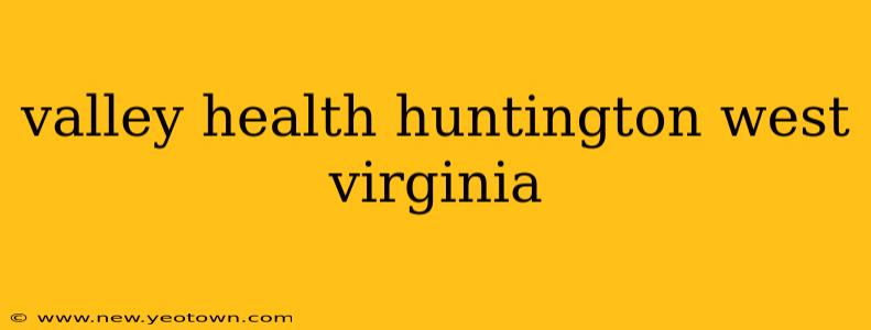 valley health huntington west virginia