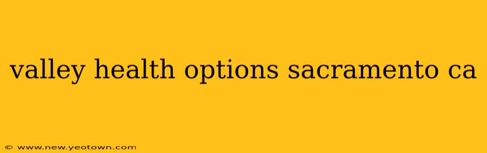 valley health options sacramento ca