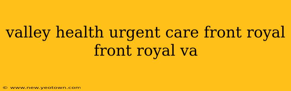 valley health urgent care front royal front royal va