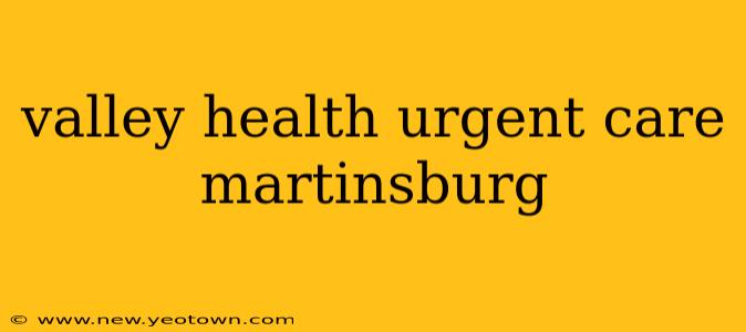 valley health urgent care martinsburg