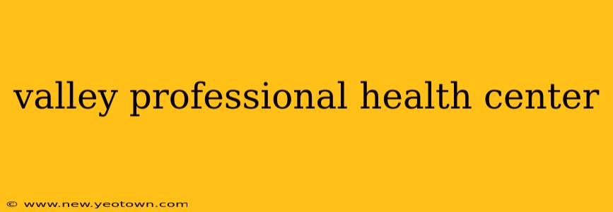 valley professional health center