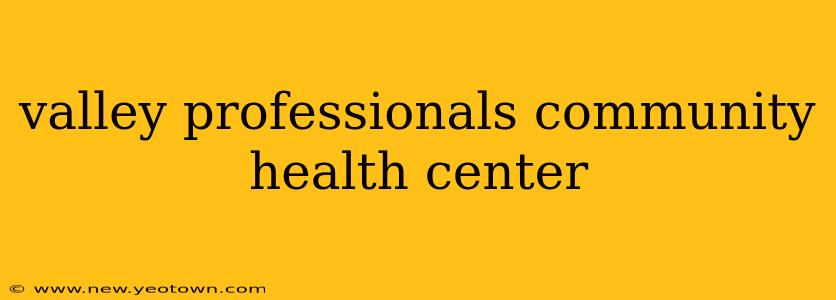 valley professionals community health center