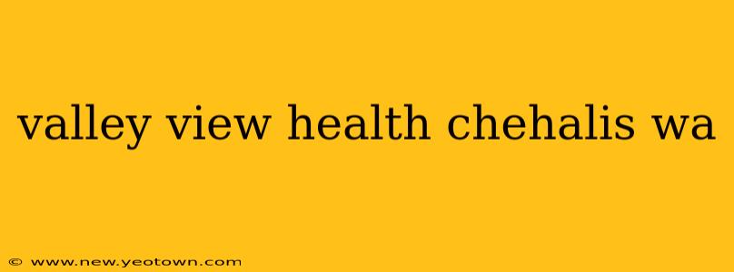 valley view health chehalis wa