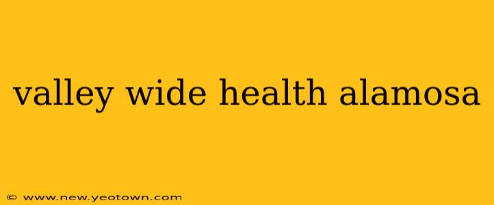 valley wide health alamosa