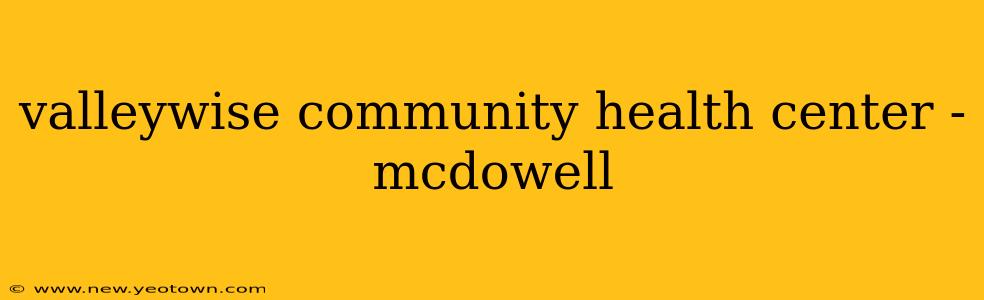 valleywise community health center - mcdowell