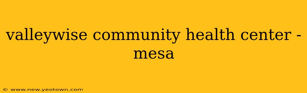valleywise community health center - mesa