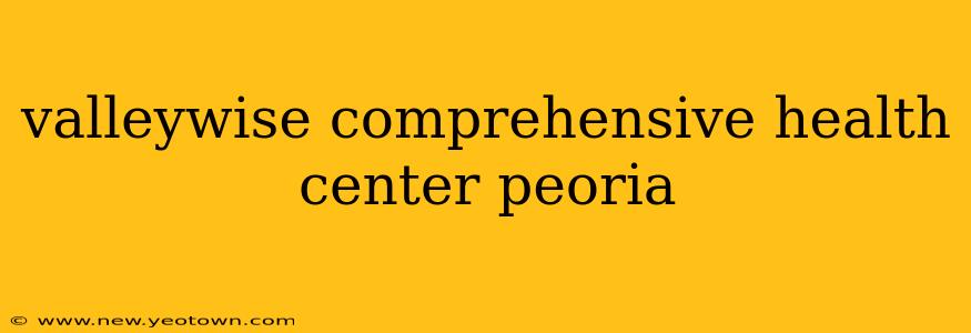 valleywise comprehensive health center peoria