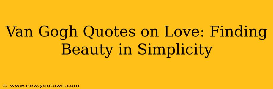 Van Gogh Quotes on Love: Finding Beauty in Simplicity