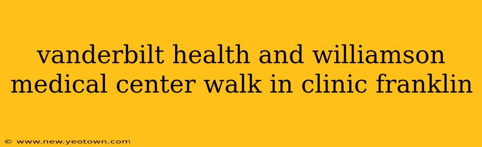 vanderbilt health and williamson medical center walk in clinic franklin