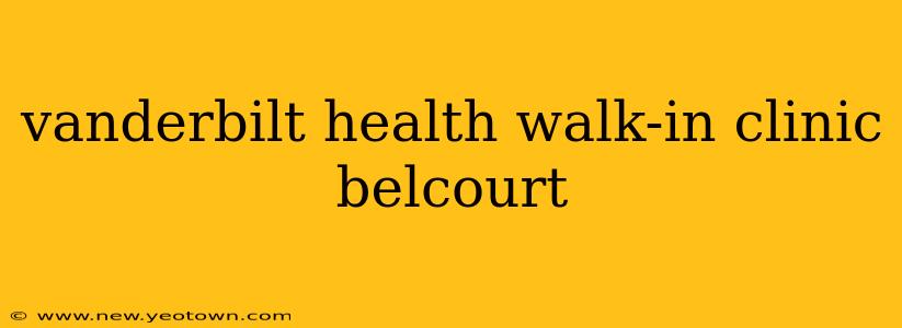 vanderbilt health walk-in clinic belcourt