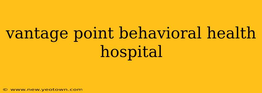 vantage point behavioral health hospital