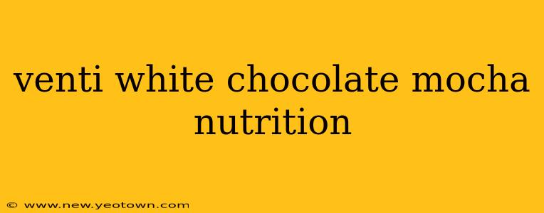 venti white chocolate mocha nutrition