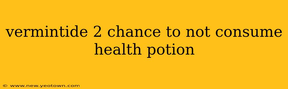 vermintide 2 chance to not consume health potion