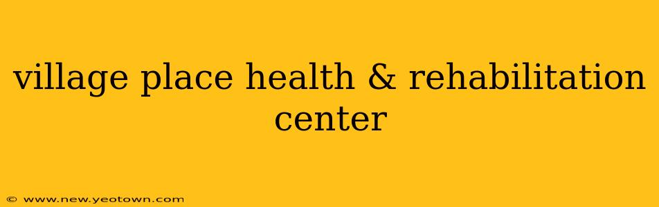 village place health & rehabilitation center