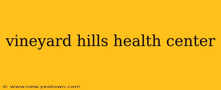 vineyard hills health center