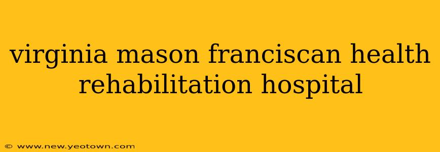 virginia mason franciscan health rehabilitation hospital