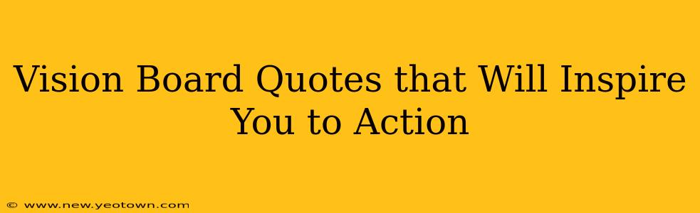Vision Board Quotes that Will Inspire You to Action