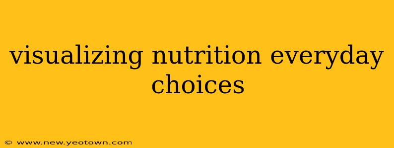 visualizing nutrition everyday choices