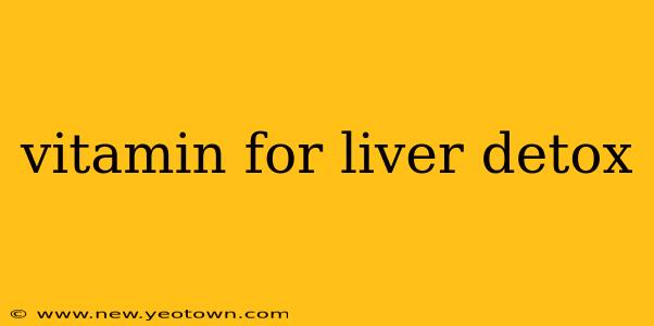 vitamin for liver detox