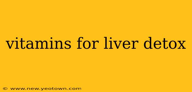 vitamins for liver detox