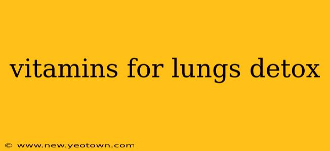 vitamins for lungs detox