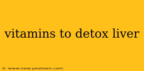 vitamins to detox liver