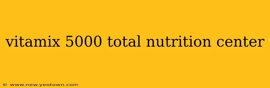 vitamix 5000 total nutrition center