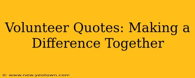 Volunteer Quotes: Making a Difference Together