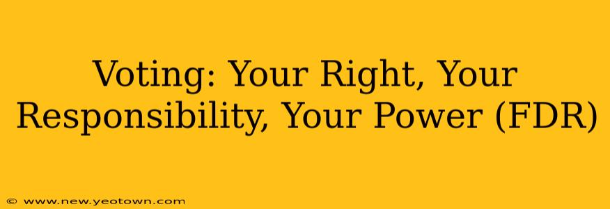 Voting: Your Right, Your Responsibility, Your Power (FDR)