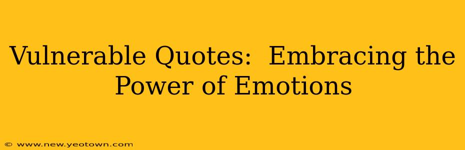 Vulnerable Quotes:  Embracing the Power of Emotions