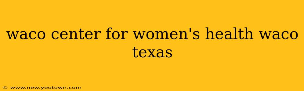 waco center for women's health waco texas