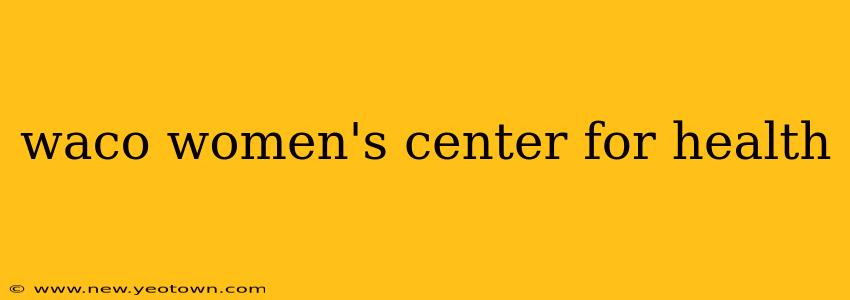 waco women's center for health