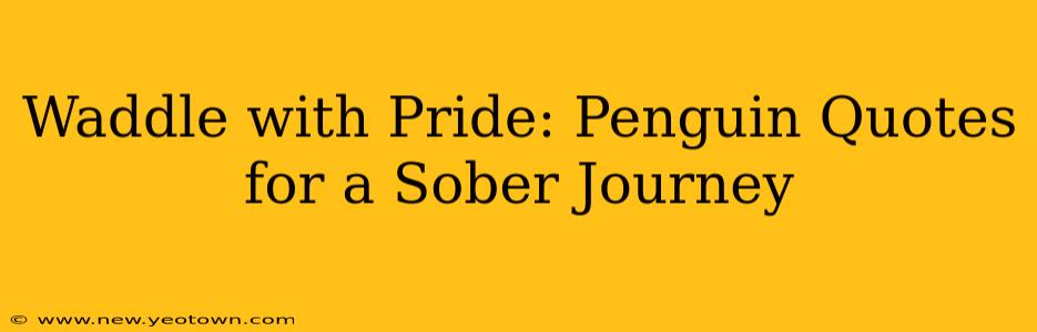 Waddle with Pride: Penguin Quotes for a Sober Journey