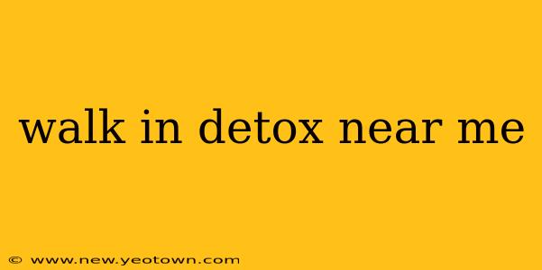 walk in detox near me