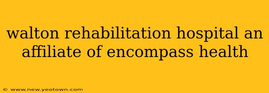 walton rehabilitation hospital an affiliate of encompass health