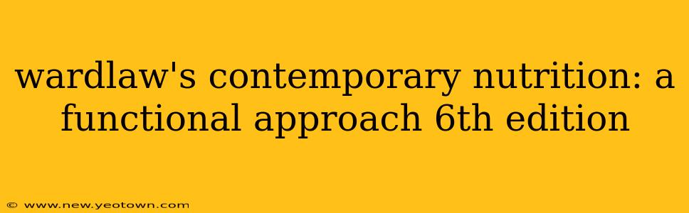 wardlaw's contemporary nutrition: a functional approach 6th edition