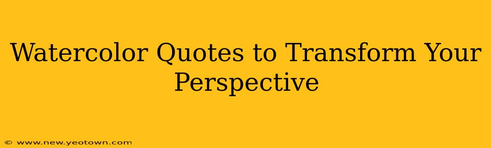 Watercolor Quotes to Transform Your Perspective