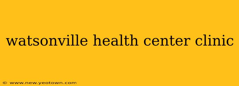 watsonville health center clinic