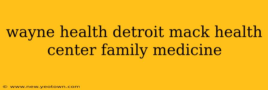 wayne health detroit mack health center family medicine